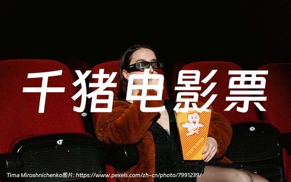 千猪特惠电影票：可以买到便宜和折扣电影票的小程序，部分比猫眼、淘票票便宜