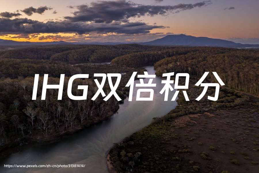 IHG洲际酒店：入住中国部分新开业酒店获取双倍积分奖励（2025年5月31日前）