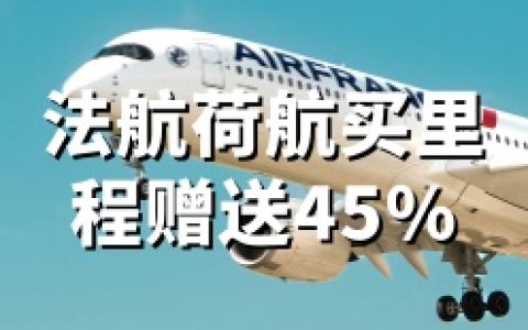 法航荷航：Flying Blue2026年买里程促销｜最高45%折扣或80%加赠（4月16日截止）