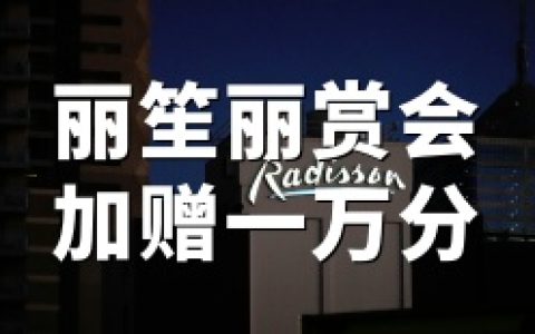 丽笙丽赏会：2026年欧洲酒店促销，每次入住额外加赠10000积分（3.30–5.18入住）