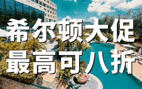 希尔顿：2026大促美洲及亚太区会员最高8折/75折优惠（2026年4月23日-2027年3月31日）