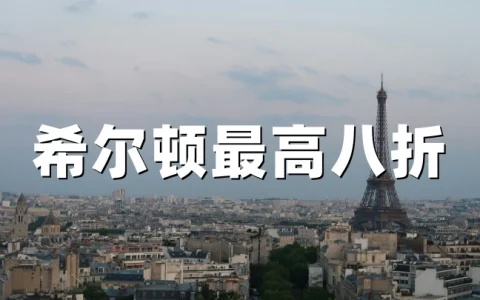 希尔顿：2026欧洲非洲夏季周末特惠，最高立减20%（ 入住截至9月7日）