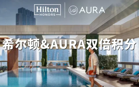 希尔顿携手Aura会员：中东酒店住宿享双倍积分，2026年12月30日入住截止