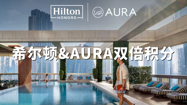 希尔顿携手Aura会员:中东酒店住宿享双倍积分,2026年12月30日入住截止