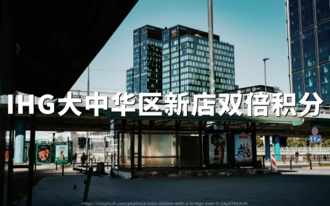 IHG洲际大中华区：新店入住享双倍积分，截至2026年8月31日