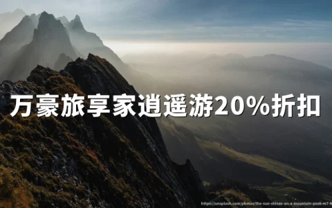 万豪旅享家：逍遥游20%折扣，2026年8月2日截止预订