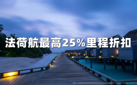 法航荷航Flying Blue2026年7月促销：最高25%里程折扣，同步开放 Extra Exclusive 精选航线，截至12月31日